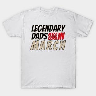 Legendary Dads Are Born In March T-Shirt